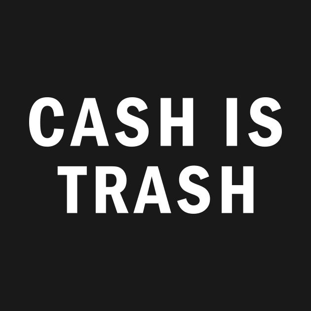 Cash is Trash by RusticVintager