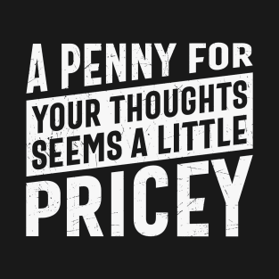 A Penny For Your Thoughts Seems a Little Pricey T-Shirt