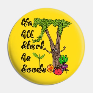 We All Start As Seeds Pin
