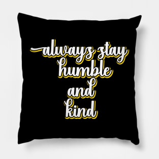 Always Stay Humble And Kind Pillow