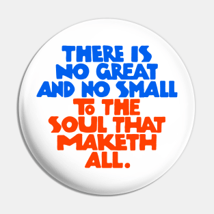 There is no great and no small to the soul that maketh all - RB Pin