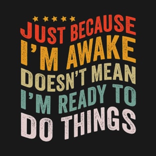 Just Because I'm Awake Funny Tshirt for Tweens and Teens T-Shirt