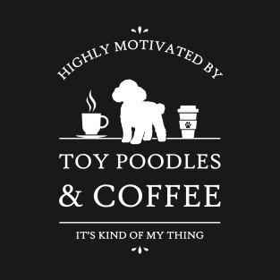 Highly Motivated by Toy Poodles and Coffee T-Shirt