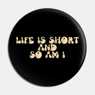 life is short and so am i Pin