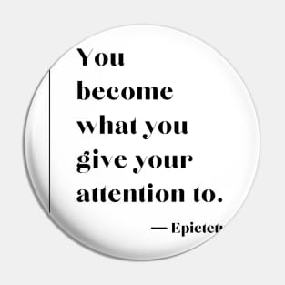 “You become what you give your attention to.”  ― Epictetus Pin