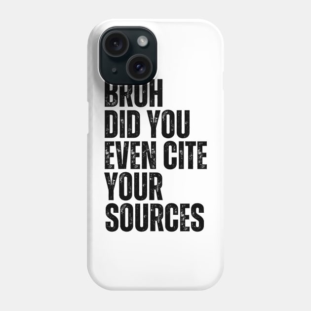 Bruh Did You Even Cite Your Sources Phone Case by undrbolink