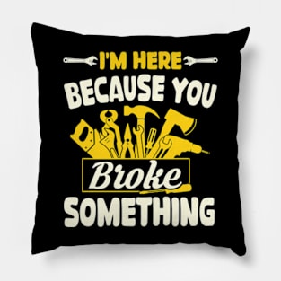 Im Here Because You Broke Something Funny Mechanic Pillow