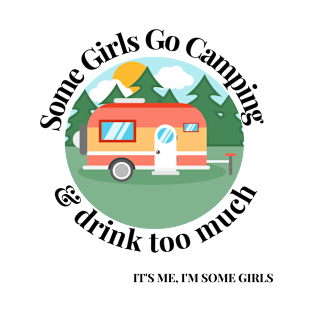 Some Girls Go Camping And Drink Too Much It's Me I'm Some Girls T-Shirt