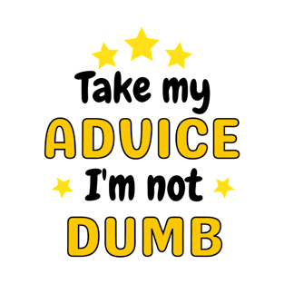 Take my advice I'm not dumb T-Shirt