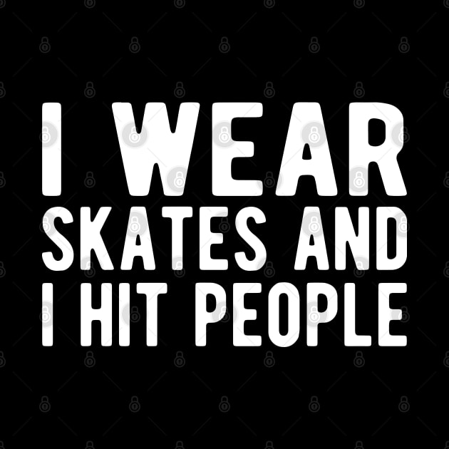 Roller Derby - I wear skates and I hit people w by KC Happy Shop