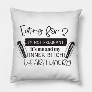 Eating for 2 I'm not pregnant it's me and my inner bitch we are hungry Pillow