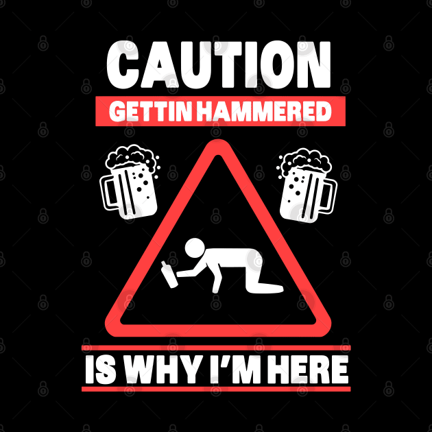 Caution Gettin Hammered is why i'm here by BurunduXX-Factory