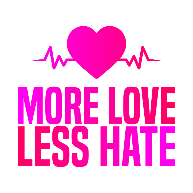 More Love Less Hate by BR Designs