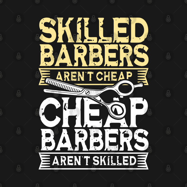 Skilled Barbers Aren't Cheap - Cheap Barbers Aren't Skilled by AngelBeez29