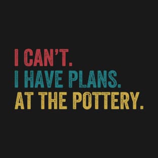 I Have Plans At The Pottery Funny Ceramicist Clay T-Shirt