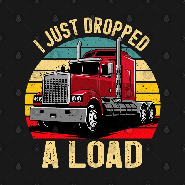 I Just Dropped a Load Funny Truck Drivers Father by Boneworkshop