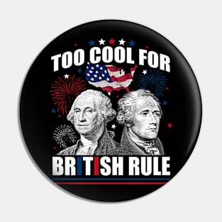 Too Cool For British Rule Washington Hamilton 4th Of July Pin