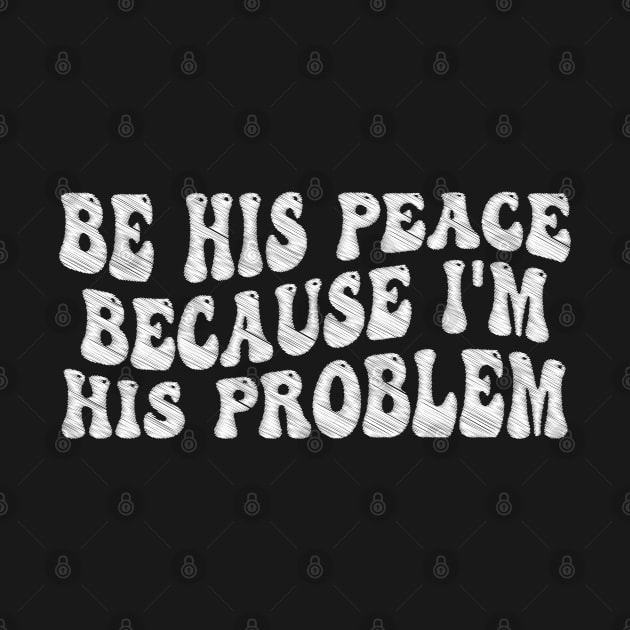 be his peace because i'm his problem by mdr design