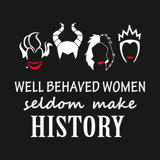 Well Behaved Women Seldom Make History T-Shirt