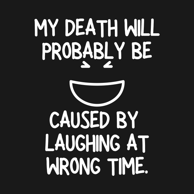 My Death Will Probably Caused By Laughing At Wrong Time by Little Designer