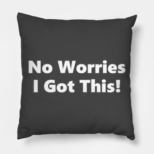 No Worries I Got This! Pillow