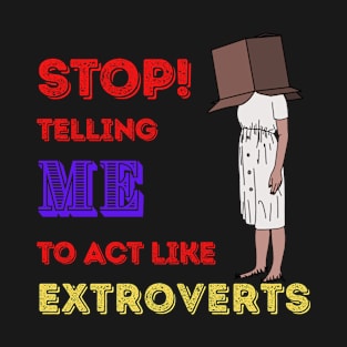 Stop telling me to act like extroverts T-Shirt