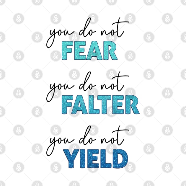 ACOTAR Quote - You do not Fear, Falter or Yield by baranskini