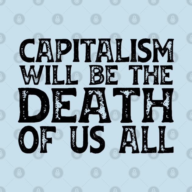 Irreverent truths: Capitalism will be the death of us all (black text) by Ofeefee