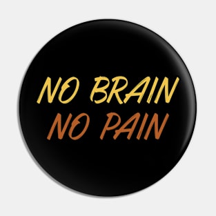 No brain No Pain Pin