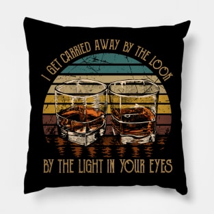 I Get Carried Away By The Look, By The Light In Your Eyes Glasses Wine Vintage Pillow