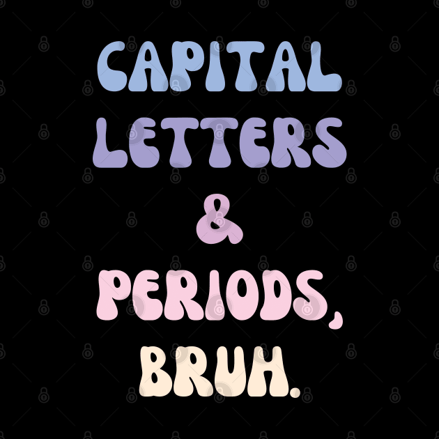 Capital Letters and Periods Bruh by mdr design