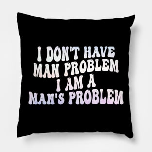 i don't have man problem i am a man's problem Pillow