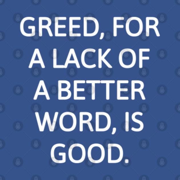 Disover Greed, For The Lack Of A Better Word, Is Good. - Greed For The Lack Of A Better Word I - T-Shirt