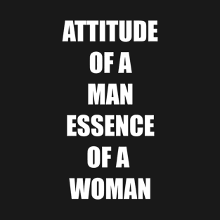 ATTITUDE OF A MAN ESSENCE OF A  WOMAN T-Shirt