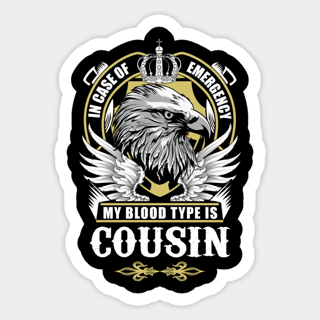 Cousin Name T Shirt In Case Of Emergency My Blood Type Is Cousin Gift Item Cousin Sticker Teepublic