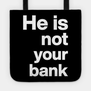 He is not your bank - funny Tote