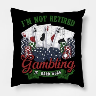 I'm Not Retired Gambling Is Hard Work Pillow