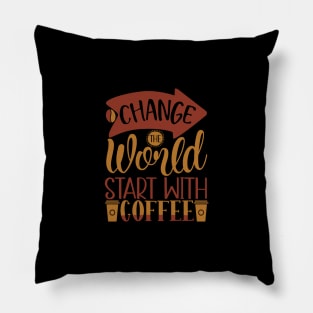 Change The World Start With Coffee Pillow