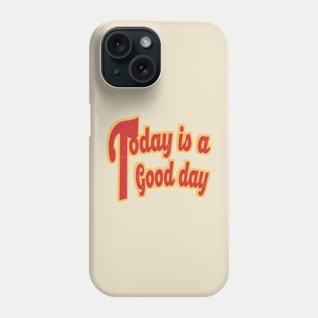 Today is a Good day Phone Case by byrdimugedigedi