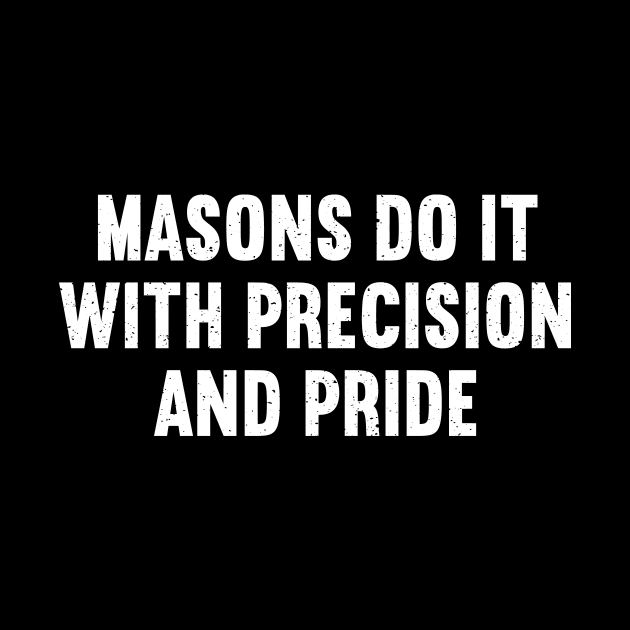 Masons Do It with Precision and Pride by trendynoize