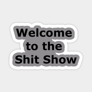 Welcome to the Shit Show Magnet