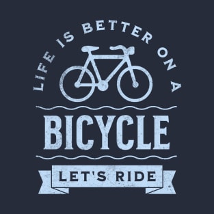 Life is Better on a Bicycle Let's Ride T-Shirt