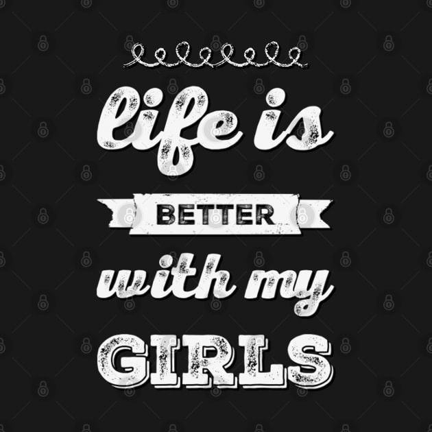 Life is better with my girls Funny family funny mom dad mother mama of girls by BoogieCreates