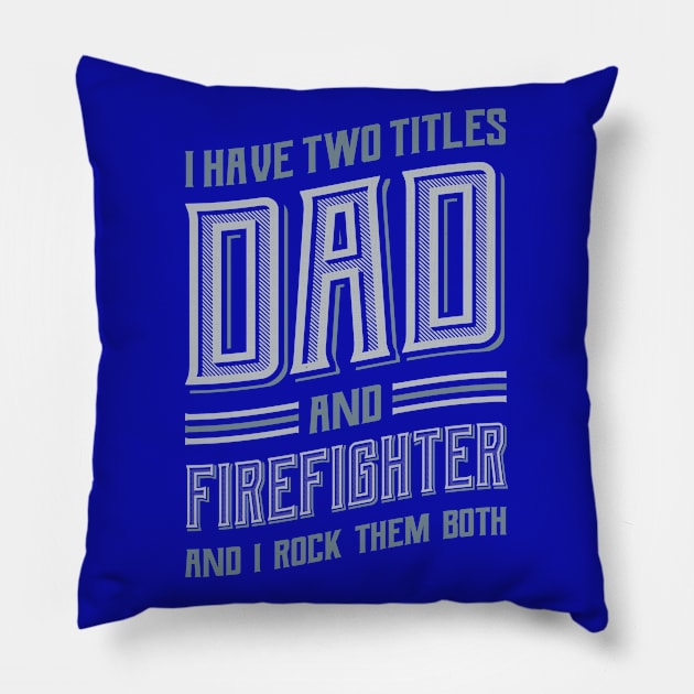 I have Two Titles Dad and Firefighter Pillow by aneisha