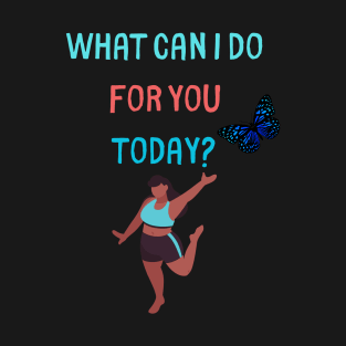 What can I do for you today? T-Shirt