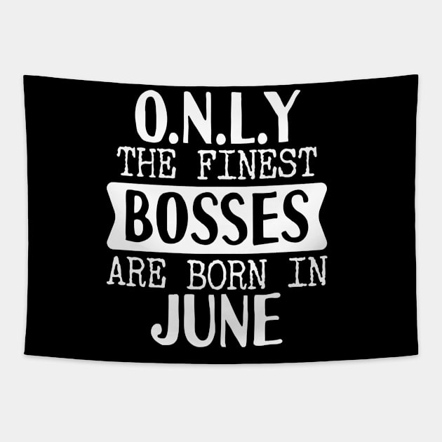 Only The Finest Bosses Are Born In June Tapestry by Tesszero