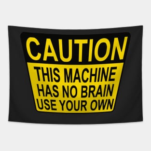 CAUTION: THIS MACHINE HAS NO BRAIN USE YOUR OWN Tapestry