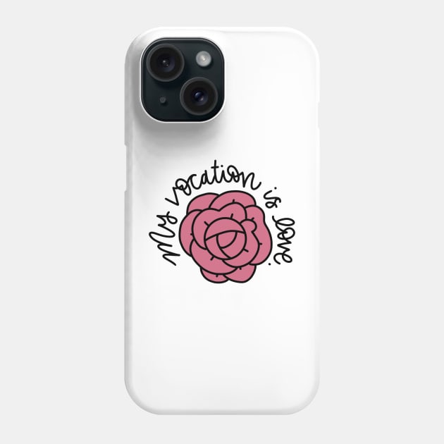 My Vocation is Love Rose Phone Case by CarolineTherese