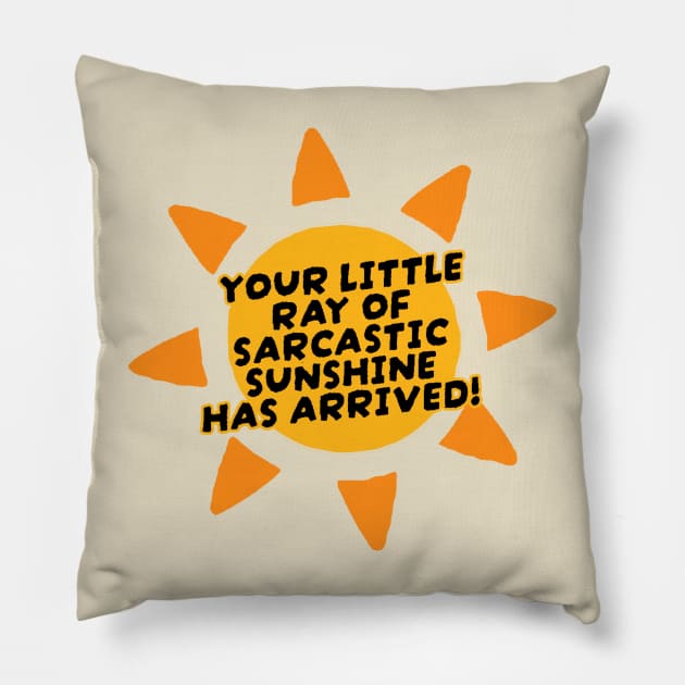 Your Little Ray of Sarcastic Sunshine Has Arrived Pillow by kanystiden