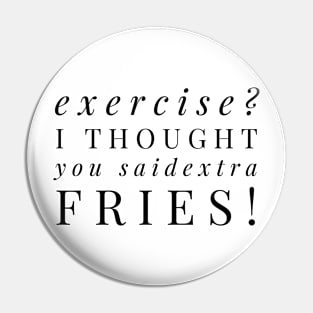 EXERCISE? I THOUGHT YOU SAID EXTRA FRIES! Pin